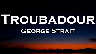 George Strait - Troubadour (Lyrics)