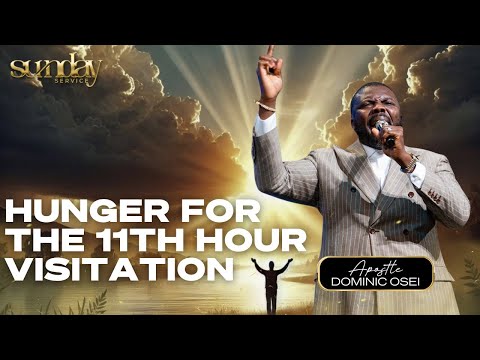 HUNGER FOR THE 11TH HOUR VISITATION | APOSTLE DOMINIC OSEI | KINGDOM FULL TABERNACLE CHURCH 2025