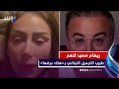هتك عرض.. محامي ريهام سعيد يفجر مفاجأة حول طبيب التجميل اللبناني