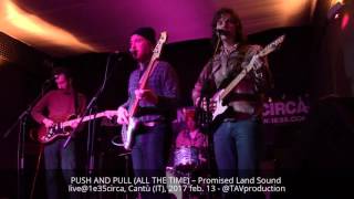 PUSH AND PULL (ALL THE TIME) – Promised Land Sound live@1e35circa, Cantù (IT), 2017 feb. 13 - @TAVpr