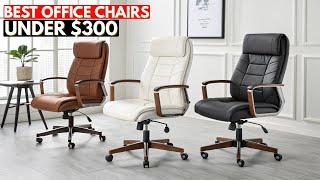Top 9 Best Office Chairs Under $300 You Can Actually Sit All Day In
