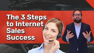 The 3 Steps to Internet Sales Success: Sell More Cars