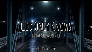 for KING &amp; COUNTRY - God Only Knows Lyrics (Music Video Version)