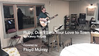 Ruby, Don&#39;t Take Your Love To Town by Kenny Rogers as Covered by Floyd Murray
