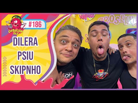 PSIU, DILERA e SKIPNHO - Groselha Talk #186