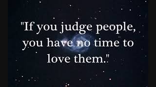 Anonymous &quot;If you judge people, you have no time to love them.&quot;