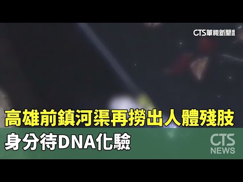 高雄前鎮河渠再打撈出人體殘肢　身分待DNA化驗