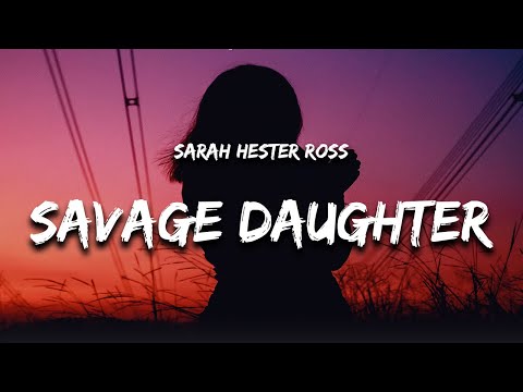 Sarah Hester Ross - Savage Daughter (Lyrics)