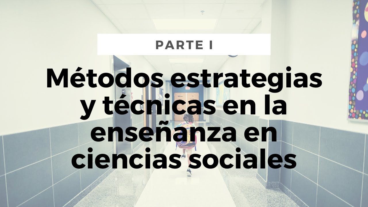 Métodos, estrategias y técnicas de enseñanza en Ciencias Sociales (Parte I)