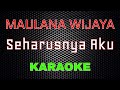 Maulana Wijaya Seharusnya Aku Karaoke LMusical
