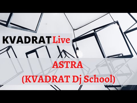KVADRAT Live - ASTRA (KVADRAT Dj School)