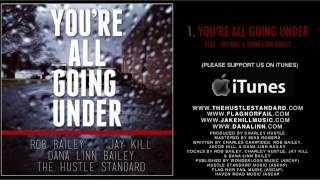 YOU'RE ALL GOING UNDER | Rob Bailey & The Hustle Standard feat. Jay Kill & Dana Linn Bailey