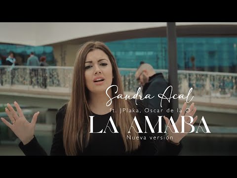 Sandra Acal - La amaba (Nueva versión ft  JPlaka, Oscar la O)