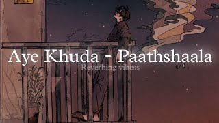 Aye Khuda - Paathshaala (Slowed + Reverbed)  Salim
