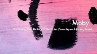 Moby - God Moving Over the Face of the Water (Casey Keyworth Bootleg Remix)