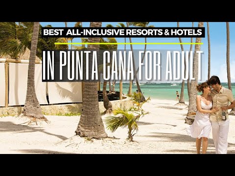 Best All Inclusive Resorts & Hotels In Punta Cana For Adult