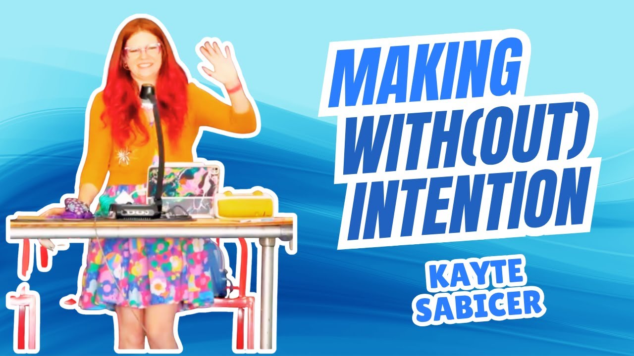 Making With(out) Intention - Kayte Sabicer