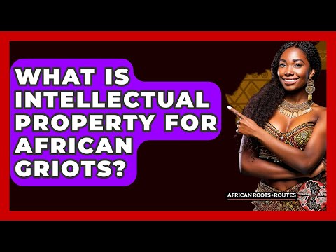 What Is Intellectual Property For African Griots? - African Roots And Routes