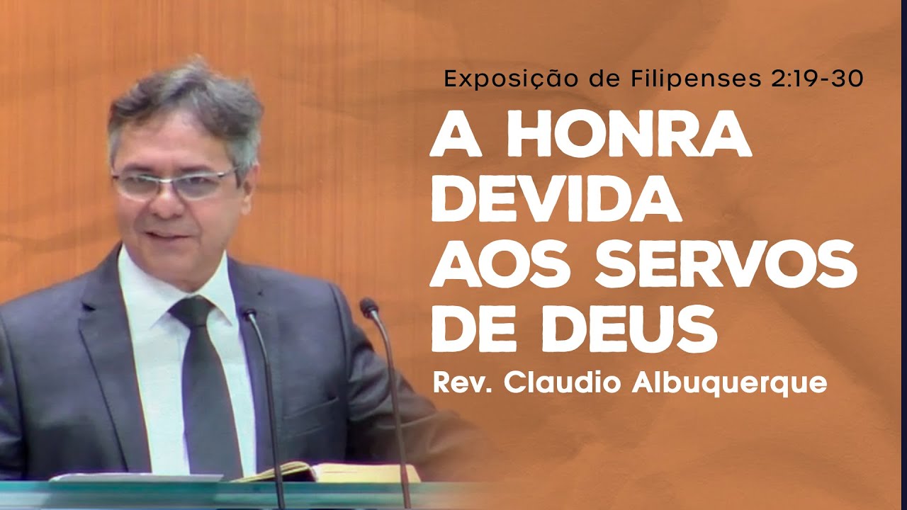 A honra devida aos servos de Deus - Rev. Cláudio Albuquerque (Filipenses 2:19-30)