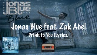 Drink To You - Jonas Blue ft. Zak Abel (Lyrics)