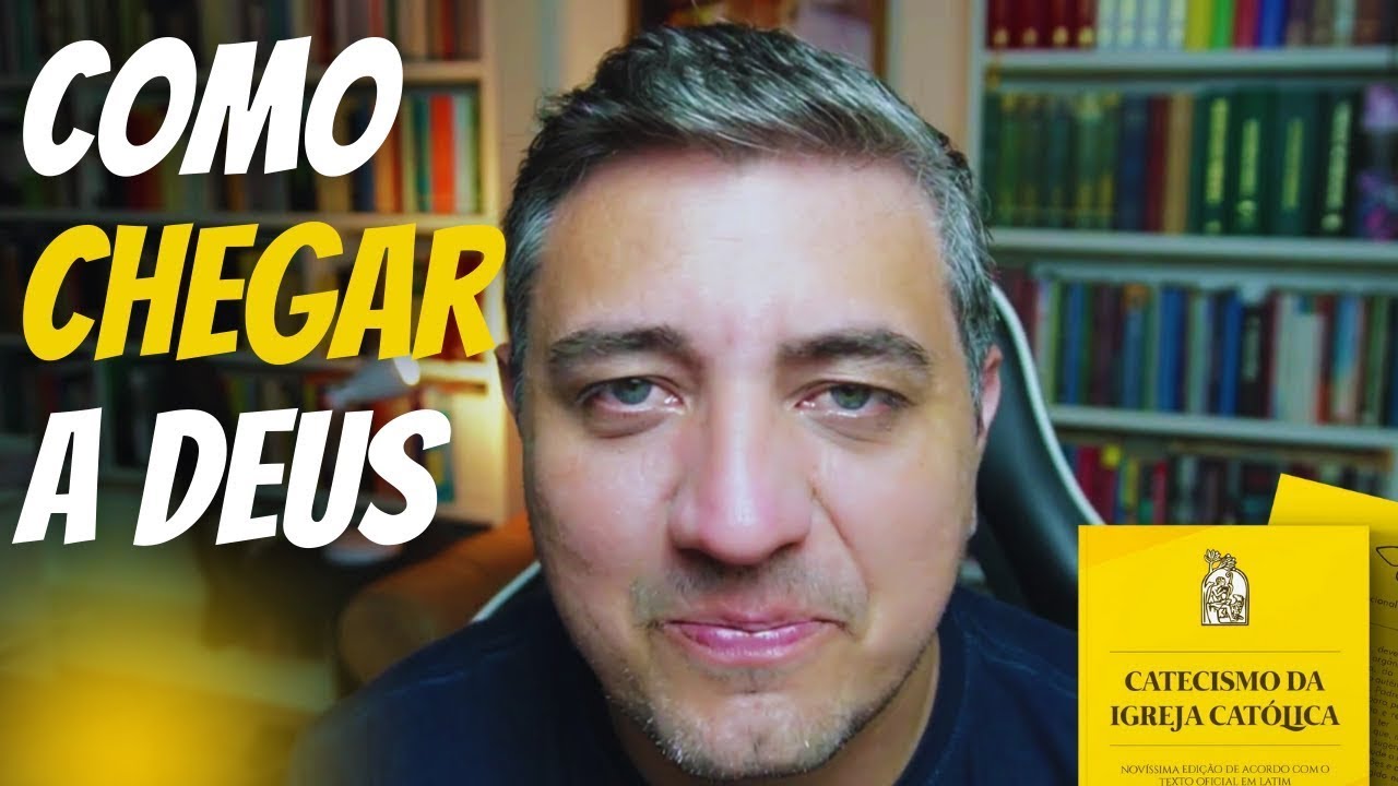 COMO CHEGAR A DEUS - AS VIAS NATURAIS de ACESSO A DEUS - CATECISMO DA IGREJA CATÓLICA