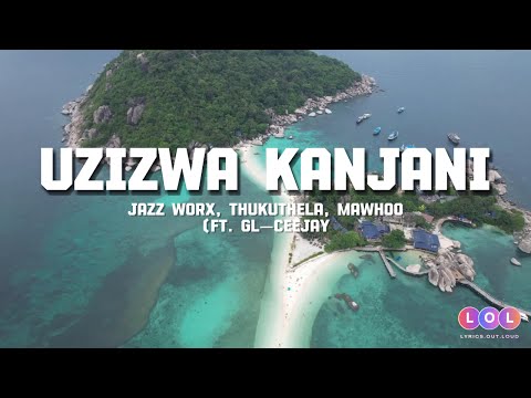 Jazzworx, Thukuthela & MaWhoo - Uzizwa Kanjani (Official Lyrics) feat GL_Ceejay