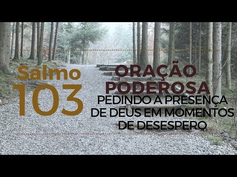 Salmo 103 - Oração Poderosa pedindo a presença de Deus em momentos de desespero