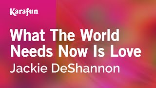Karaoke What The World Needs Now Is Love - Jackie DeShannon *
