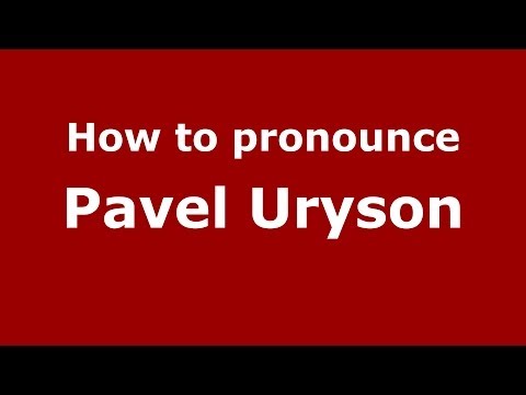 How to pronounce Pavel Uryson (Russian/Russia) - PronounceNames.com