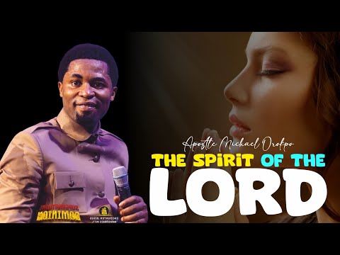 THE SPIRIT OF THE LORD - Apostle Michael Orokpo 