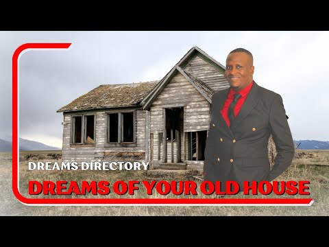 DREAMS OF YOUR OLD HOUSE WHAT TO FOCUS ON APOSTLE HUMPHREY