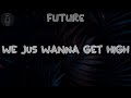 Future WE JUS WANNA GET HIGH Lyrics All These Blue Strips I Might Bust Out And Crip Walk