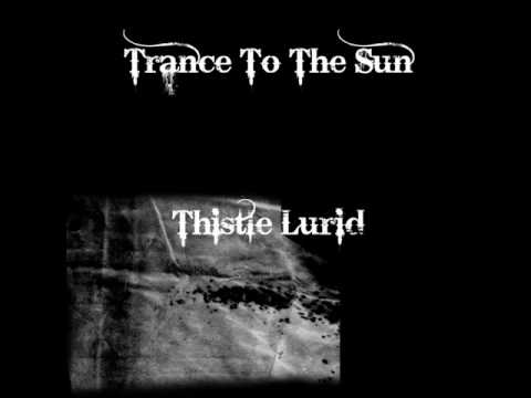Trance to the Sun - Thistle Lurid