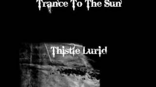 Trance to the Sun - Thistle Lurid
