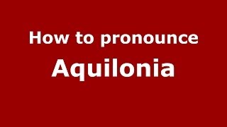 How to pronounce Aquilonia