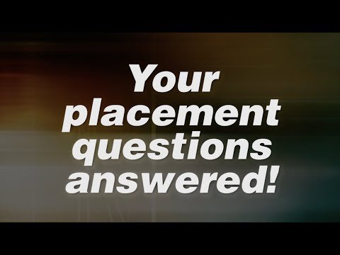 Your placement questions answered!