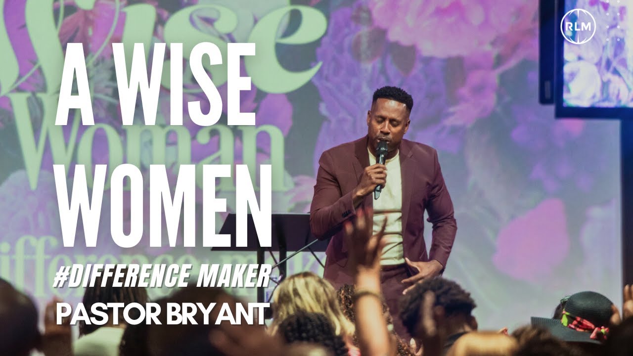 A WISE WOMEN #DIFFERENCE -MAKER // PASTOR BRYANT