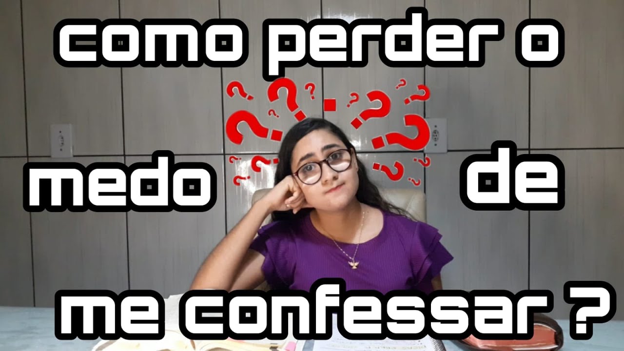 Como perder o medo de me confessar?