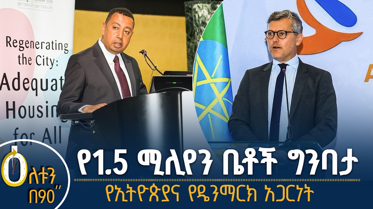 👉 የ1.5 ሚሊየን ቤቶች ግንባታ   👉  የኢትዮጵያና ዴንማርክ አጋርነት