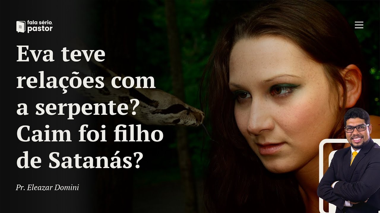 Fala sério, pastor: Eva teve filho com a serpente (Satanás)? Caim foi filho de Eva com o diabo?