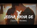 Jeena Sikha De Slowed Reverb Arijit Singh Srikanth SR Lofi