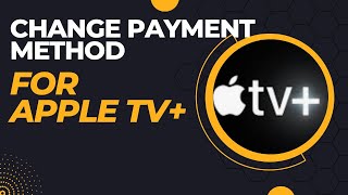 How to Change Payment Method for Apple TV+