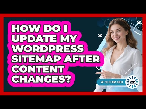 How Do I Update My WordPress Sitemap After Content Changes? - WP Solutions Guru