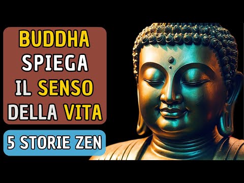 Buddha Spiega Qual è il SENSO DELLA VITA Attraverso 5 Racconti | Storia Buddista e Zen