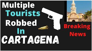 Multiple Tourists Robbed In Cartagena at GunPoint | Colombia | Cartagena | Medellin updates