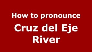 How to pronounce Cruz Del Eje River