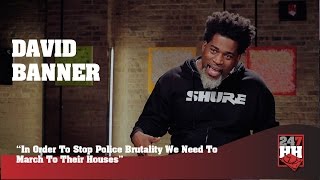 David Banner - In Order To Stop Police Brutality We Need To March To Their Houses (247HH Exclusive)