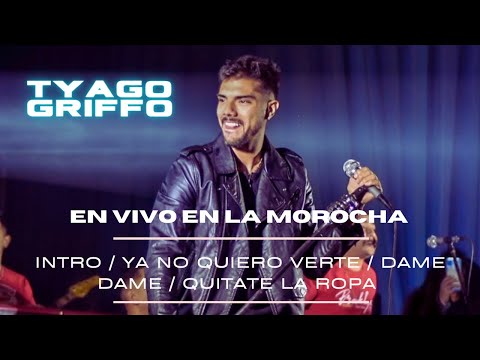 Tyago Griffo -  Intro / Ya No Quiero Verte / Dame Dame / Quitate la ropa ( En Vivo - La Morocha )