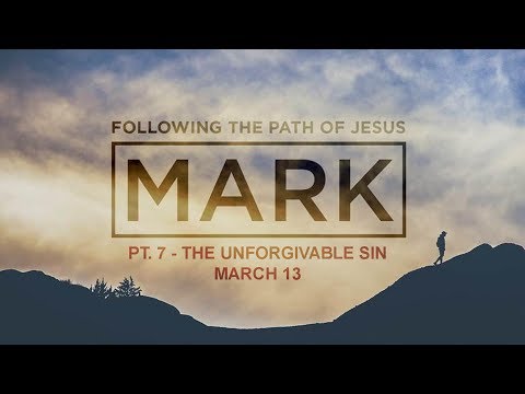 MARK PT. 7: THE UNFORGIVABLE SIN (Mark 3:20-30)    2019_03_13