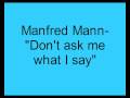 Manfred Mann-  Don't ask me what I say